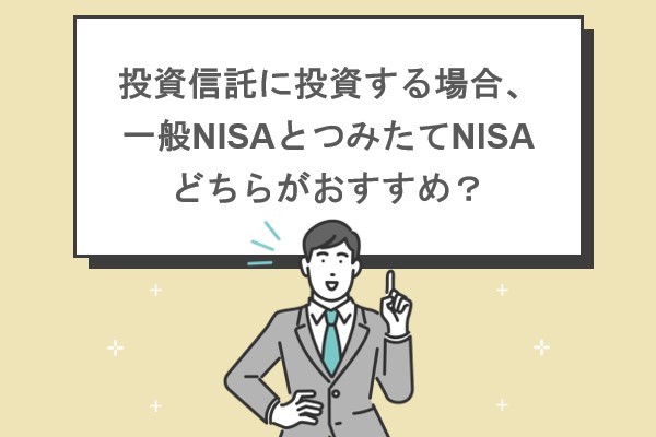 投資信託に投資する場合、一般NISAとつみたてNISAどちらがおすすめ？