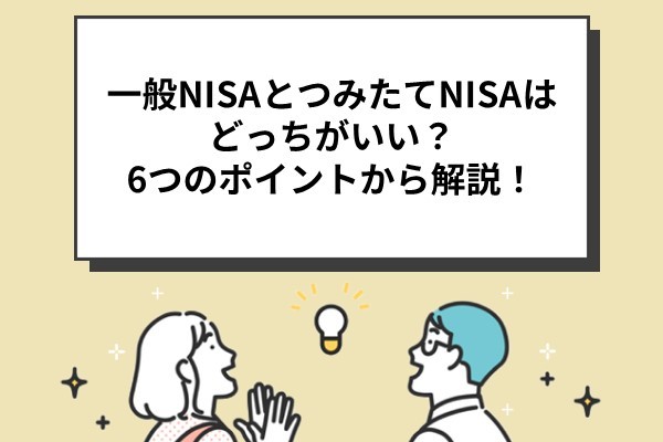 一般NISAとつみたてNISAはどっちがいい？6つのポイントから解説！