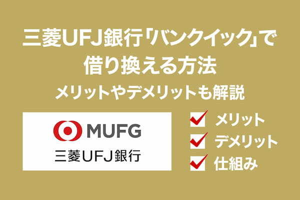 三菱UFJ銀行「バンクイック」で借り換える方法 | メリットやデメリットも解説