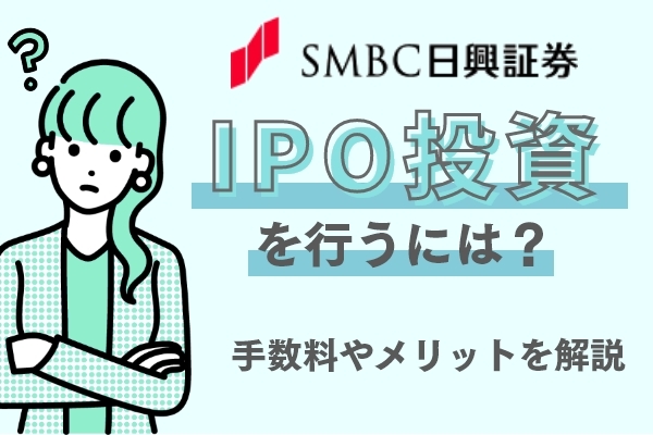 SMBC日興証券でIPO投資を行うには？手数料やメリットを解説